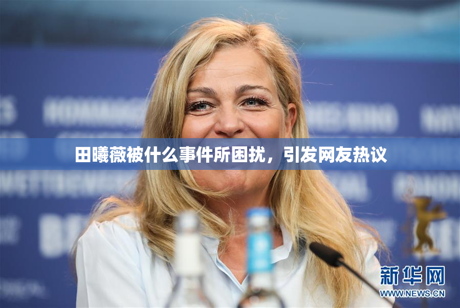 田曦薇被什么事件所困扰，引发网友热议