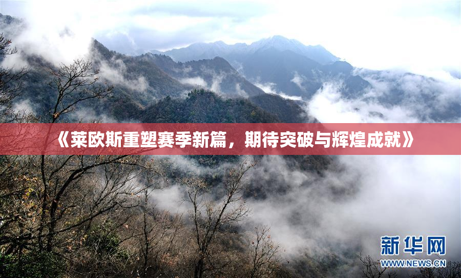 《莱欧斯重塑赛季新篇，期待突破与辉煌成就》