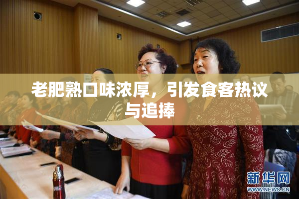 老肥熟口味浓厚，引发食客热议与追捧