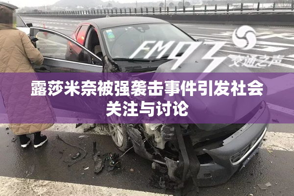 露莎米奈被强袭击事件引发社会关注与讨论