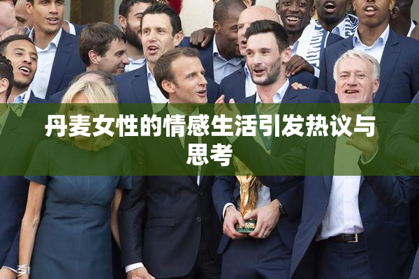 丹麦女性的情感生活引发热议与思考