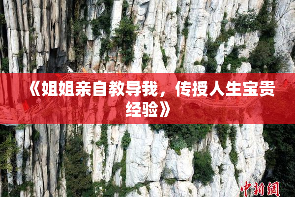 《姐姐亲自教导我，传授人生宝贵经验》