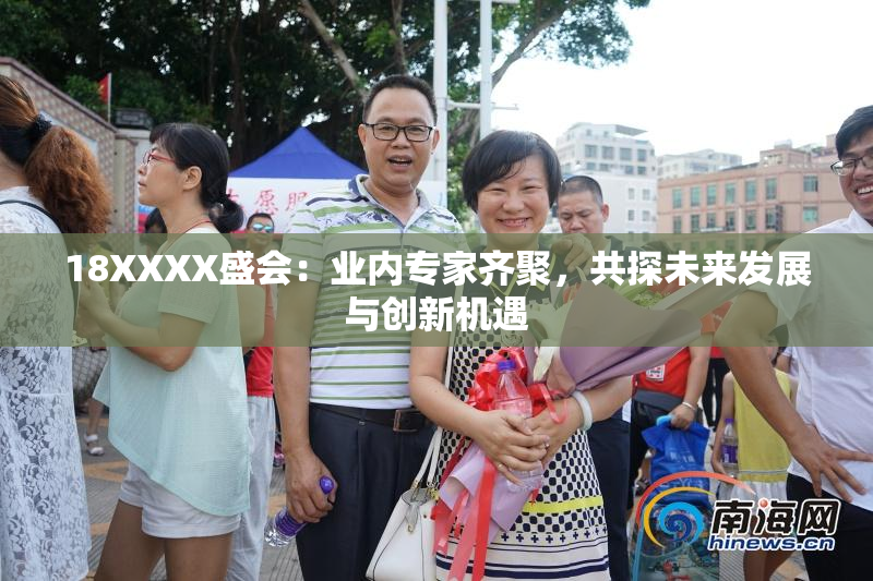 18XXXX盛会：业内专家齐聚，共探未来发展与创新机遇
