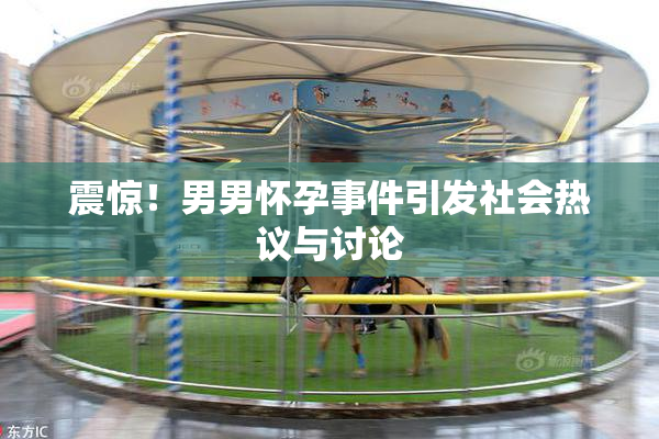 震惊！男男怀孕事件引发社会热议与讨论
