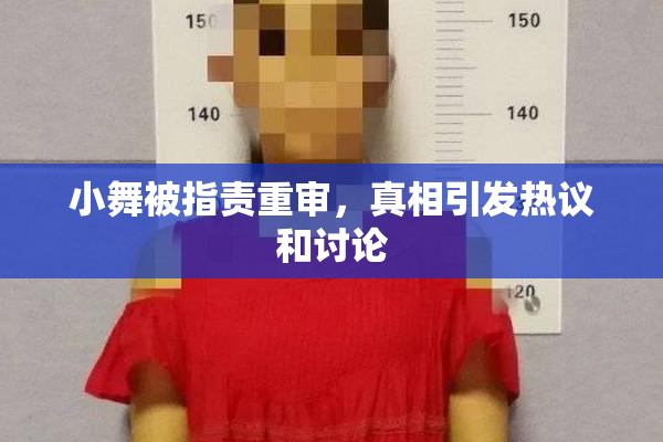 小舞被指责重审，真相引发热议和讨论