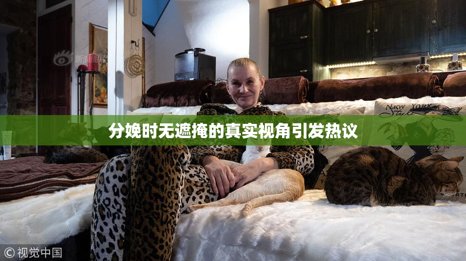 分娩时无遮掩的真实视角引发热议