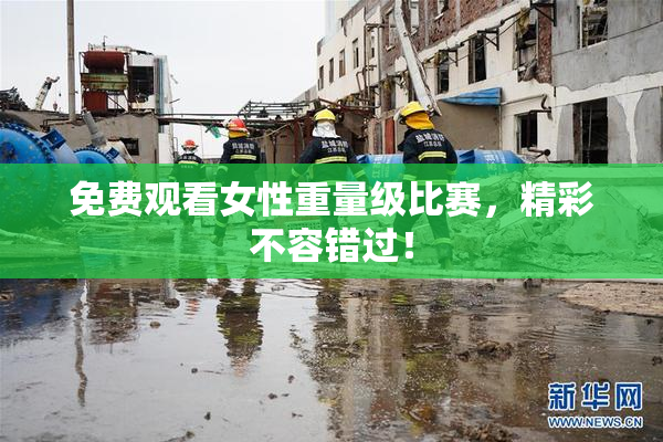 免费观看女性重量级比赛，精彩不容错过！