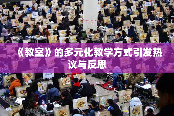 《教室》的多元化教学方式引发热议与反思