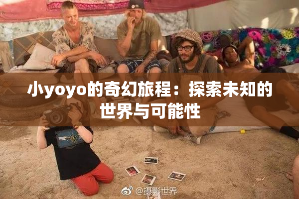 小yoyo的奇幻旅程：探索未知的世界与可能性