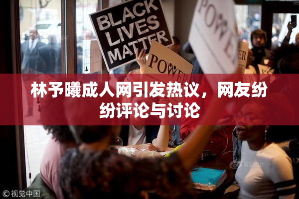 林予曦成人网引发热议，网友纷纷评论与讨论