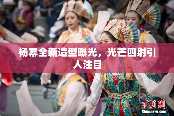 杨幂全新造型曝光，光芒四射引人注目