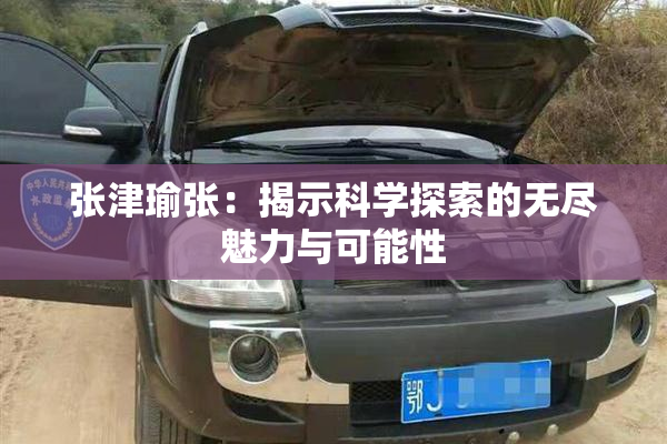 张津瑜张：揭示科学探索的无尽魅力与可能性