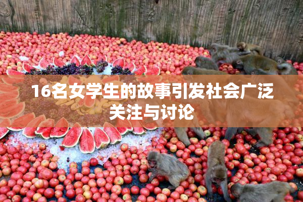 16名女学生的故事引发社会广泛关注与讨论