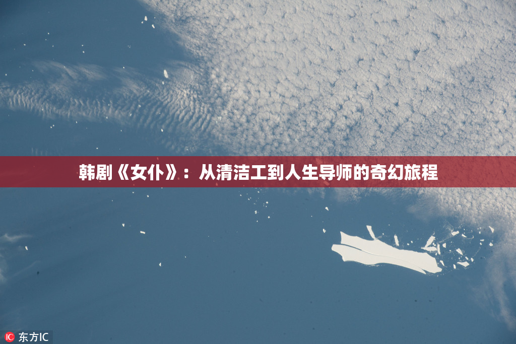 韩剧《女仆》：从清洁工到人生导师的奇幻旅程