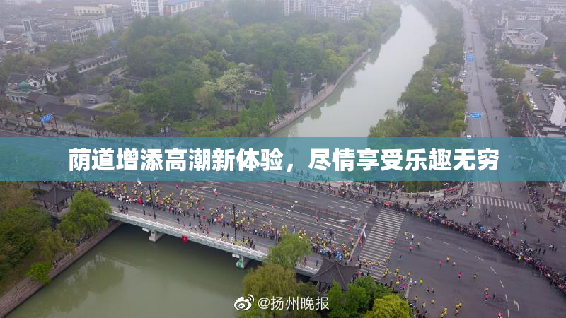 荫道增添高潮新体验，尽情享受乐趣无穷