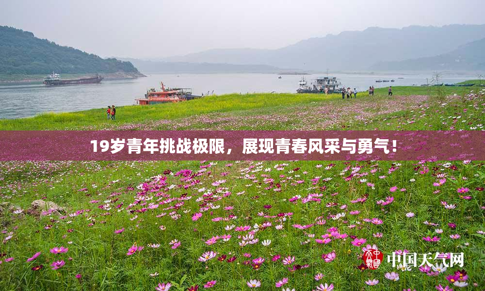 19岁青年挑战极限，展现青春风采与勇气！