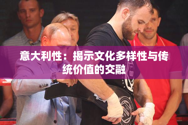 意大利性：揭示文化多样性与传统价值的交融