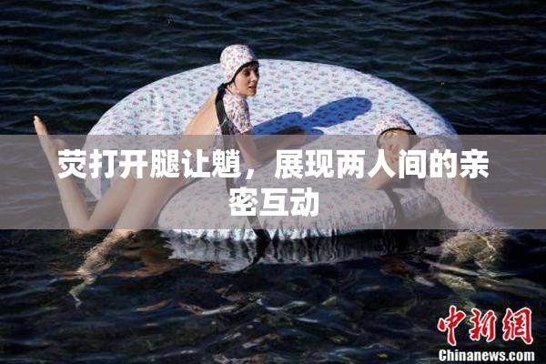 荧打开腿让魈，展现两人间的亲密互动