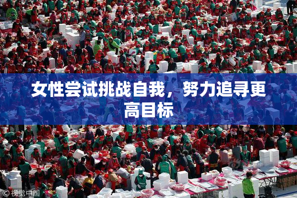 女性尝试挑战自我，努力追寻更高目标