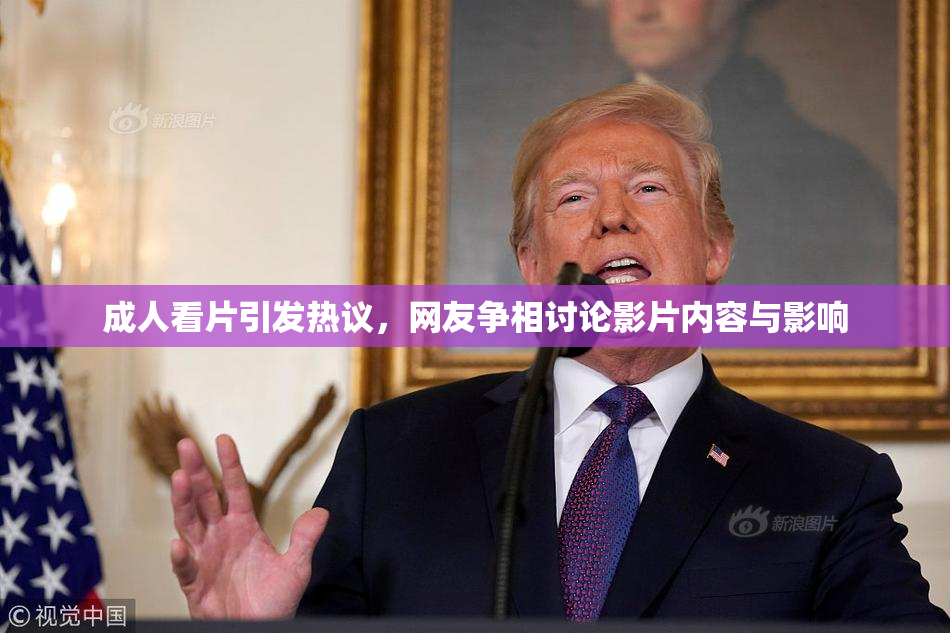 成人看片引发热议，网友争相讨论影片内容与影响