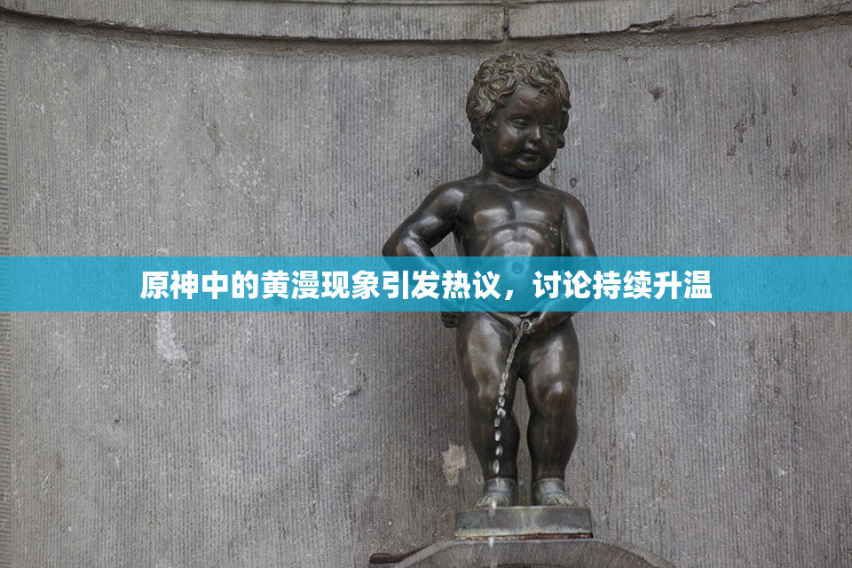 原神中的黄漫现象引发热议，讨论持续升温