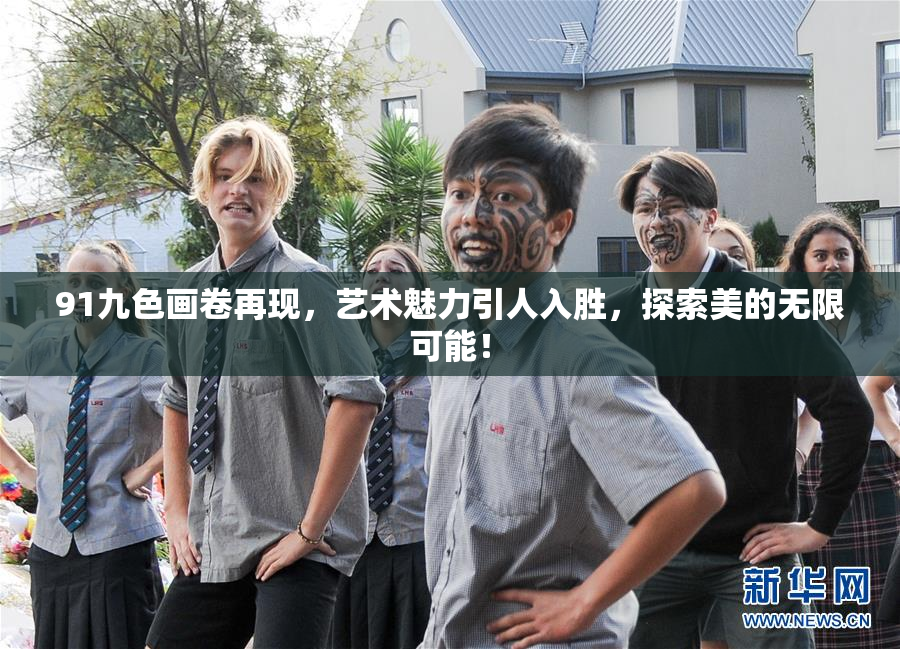 91九色画卷再现，艺术魅力引人入胜，探索美的无限可能！
