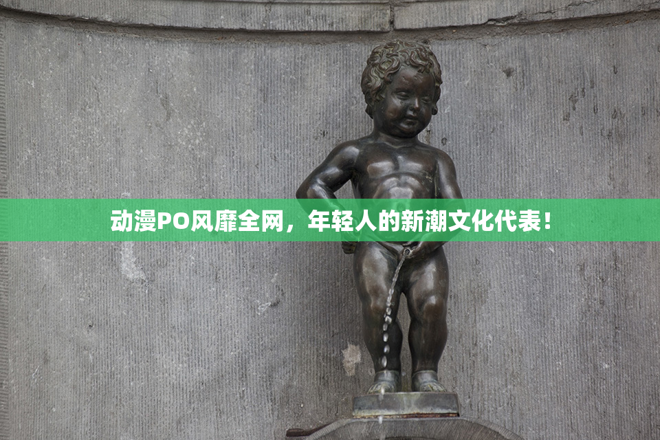动漫PO风靡全网，年轻人的新潮文化代表！