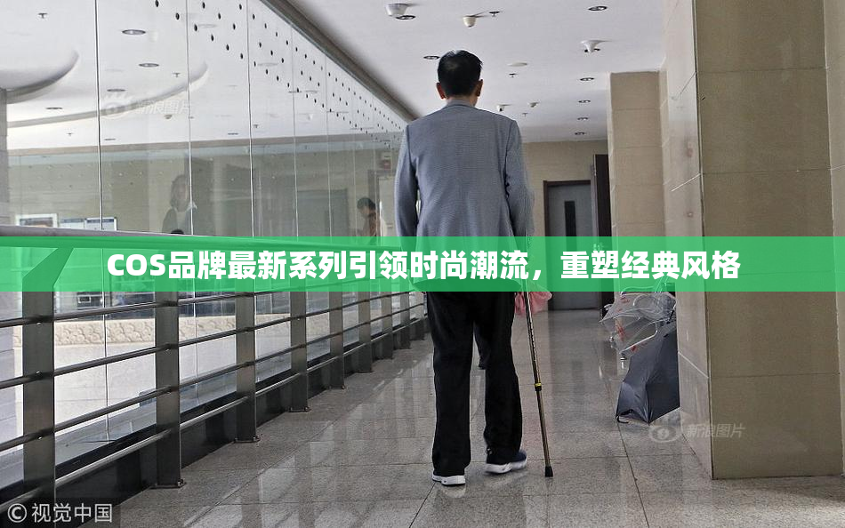 COS品牌最新系列引领时尚潮流，重塑经典风格