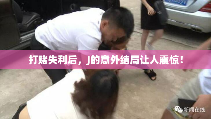 打赌失利后，J的意外结局让人震惊！