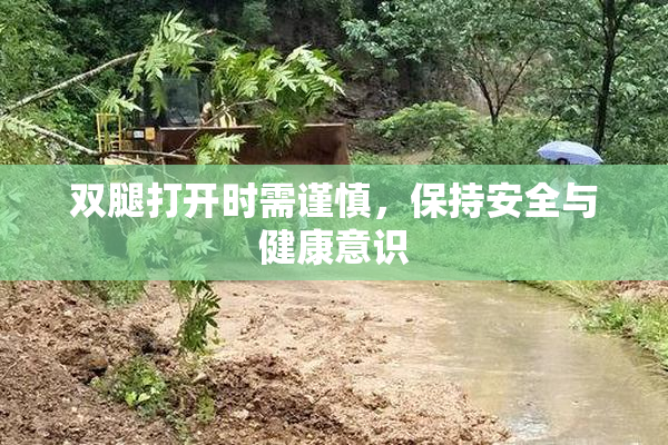双腿打开时需谨慎，保持安全与健康意识