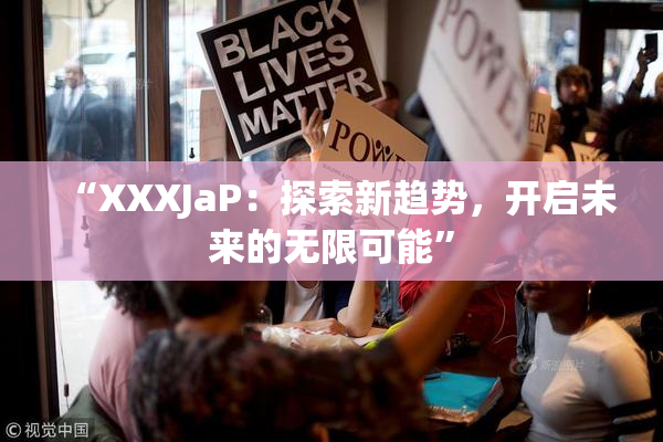 “XXXJaP：探索新趋势，开启未来的无限可能”