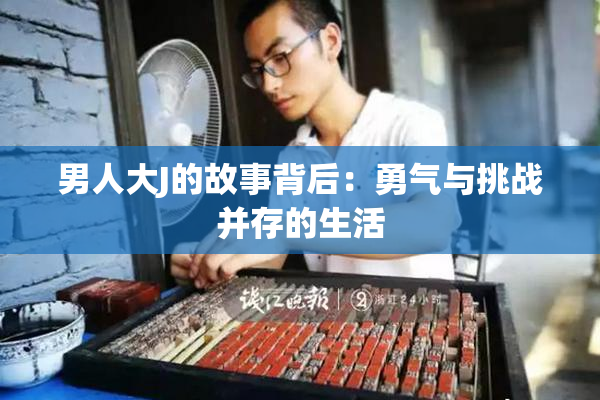 男人大J的故事背后：勇气与挑战并存的生活