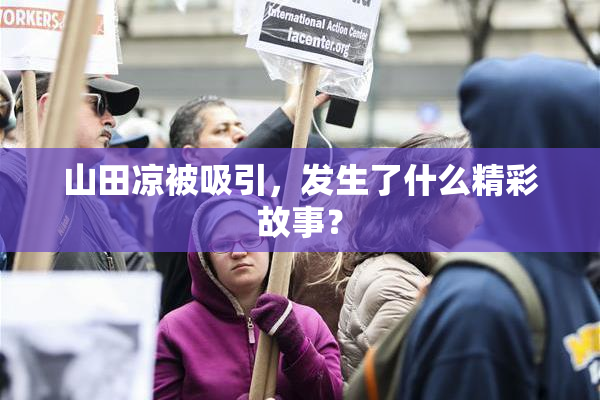 山田凉被吸引，发生了什么精彩故事？