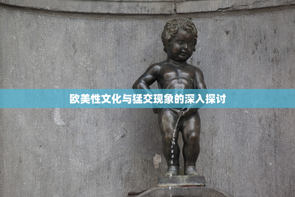 欧美性文化与猛交现象的深入探讨