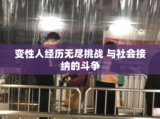 变性人经历无尽挑战 与社会接纳的斗争