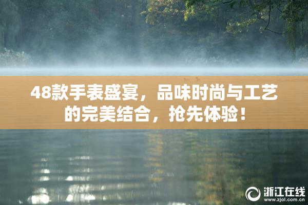 48款手表盛宴，品味时尚与工艺的完美结合，抢先体验！