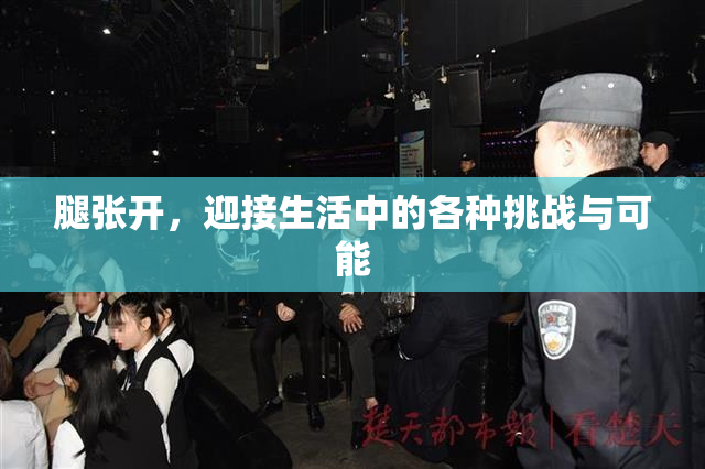 腿张开，迎接生活中的各种挑战与可能