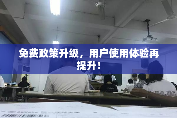 免费政策升级，用户使用体验再提升！