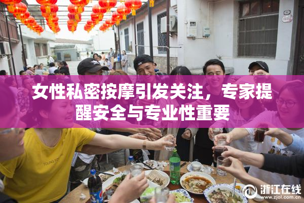 女性私密按摩引发关注，专家提醒安全与专业性重要