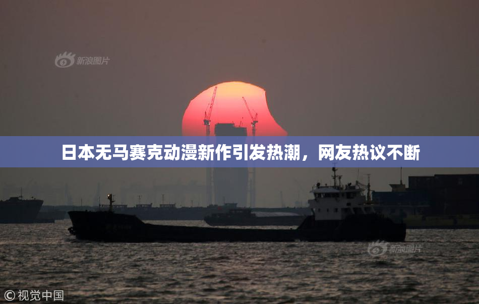 日本无马赛克动漫新作引发热潮，网友热议不断