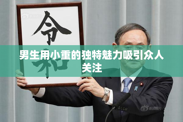 男生用小重的独特魅力吸引众人关注