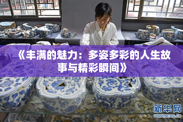 《丰满的魅力：多姿多彩的人生故事与精彩瞬间》