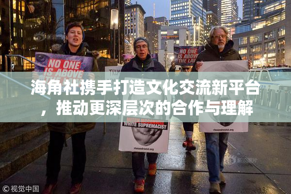 海角社携手打造文化交流新平台，推动更深层次的合作与理解