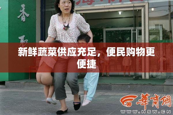 新鲜蔬菜供应充足，便民购物更便捷