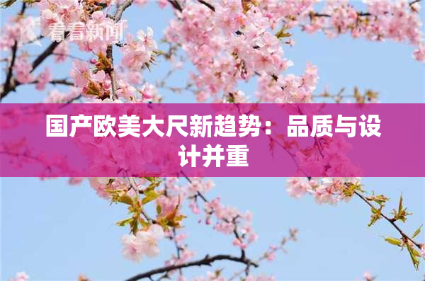 国产欧美大尺新趋势：品质与设计并重