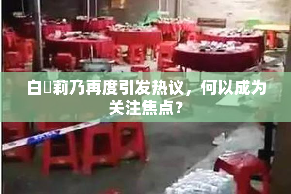 白咲莉乃再度引发热议，何以成为关注焦点？