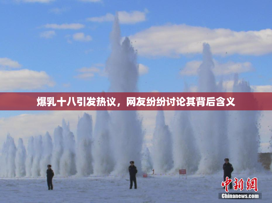 爆乳十八引发热议，网友纷纷讨论其背后含义
