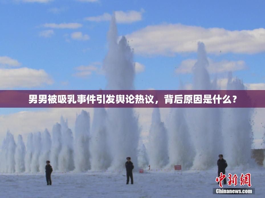 男男被吸乳事件引发舆论热议，背后原因是什么？