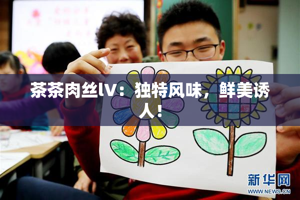 茶茶肉丝lV：独特风味，鲜美诱人！