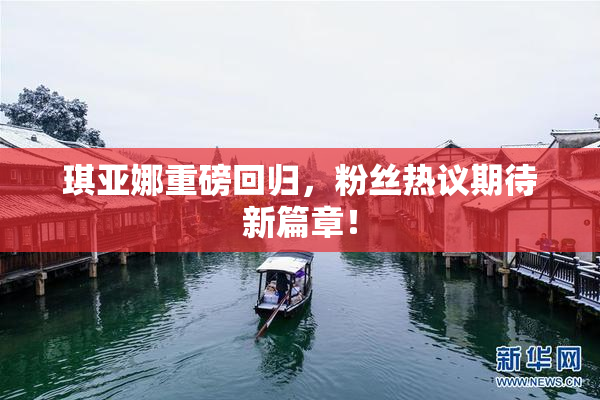 琪亚娜重磅回归，粉丝热议期待新篇章！